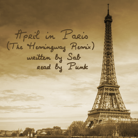 A sepia toned image of the Eiffel tower. Next to it, in a script font like something you might find written on an old photograph, the text reads: April in Paris (The Hemingway Remix), written by Sab, read by Punk.